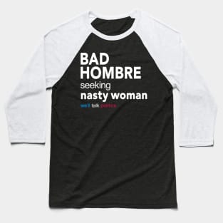 Bad Hombre Seeking Nasty Woman Baseball T-Shirt